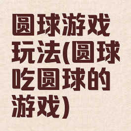 圆球游戏玩法(圆球吃圆球的游戏)