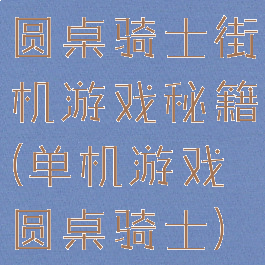 圆桌骑士街机游戏秘籍(单机游戏圆桌骑士)