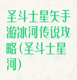 圣斗士星矢手游冰河传说攻略(圣斗士星河)