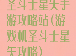 圣斗士星矢手游攻略站(游戏机圣斗士星矢攻略)