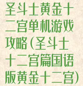 圣斗士黄金十二宫单机游戏攻略(圣斗士十二宫篇国语版黄金十二宫)