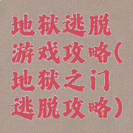 地狱逃脱游戏攻略(地狱之门逃脱攻略)