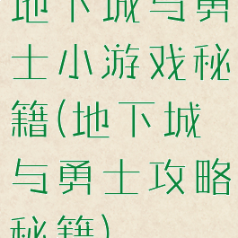地下城与勇士小游戏秘籍(地下城与勇士攻略秘籍)