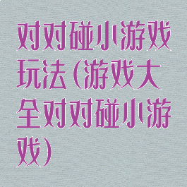 对对碰小游戏玩法(游戏大全对对碰小游戏)