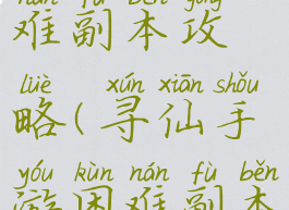 寻仙手游困难副本攻略(寻仙手游困难副本攻略大全)