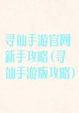 寻仙手游官网新手攻略(寻仙手游版攻略)