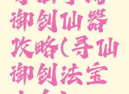 寻仙手游御剑仙器攻略(寻仙御剑法宝大全)