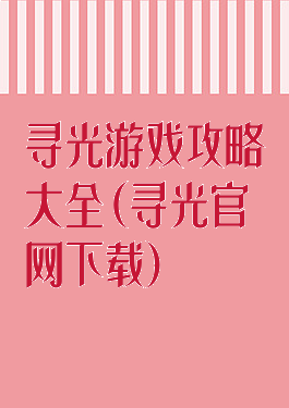 寻光游戏攻略大全(寻光官网下载)