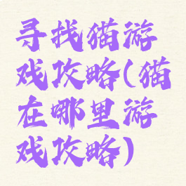 寻找猫游戏攻略(猫在哪里游戏攻略)