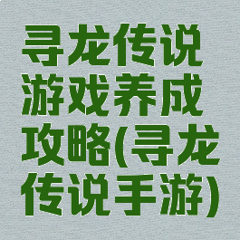 寻龙传说游戏养成攻略(寻龙传说手游)