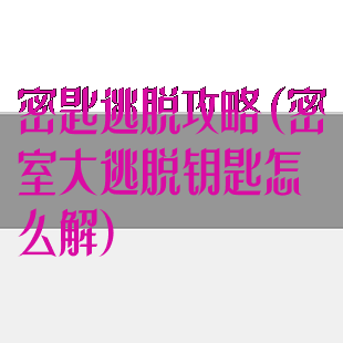 密匙逃脱攻略(密室大逃脱钥匙怎么解)
