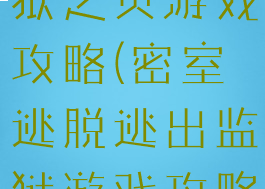 密室逃脱牢狱之灾游戏攻略(密室逃脱逃出监狱游戏攻略)