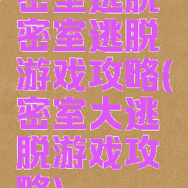 密室逃脱密室逃脱游戏攻略(密室大逃脱游戏攻略)