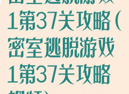 密室逃脱游戏1第37关攻略(密室逃脱游戏1第37关攻略视频)