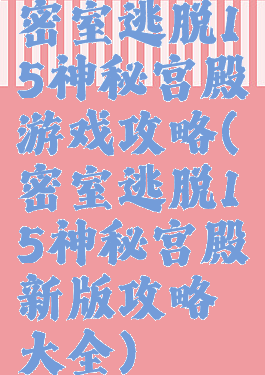 密室逃脱15神秘宫殿游戏攻略(密室逃脱15神秘宫殿新版攻略大全)