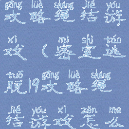 密室逃脱19攻略绳结游戏(密室逃脱19攻略绳结游戏怎么过)