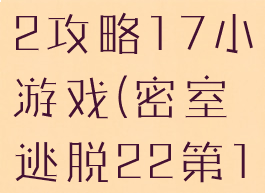 密室逃脱22攻略17小游戏(密室逃脱22第17关攻略)