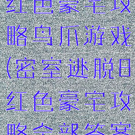 密室逃脱8红色豪宅攻略鸟爪游戏(密室逃脱8红色豪宅攻略全部答案蜜蜂)
