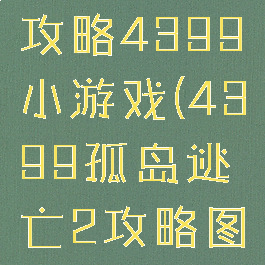 孤岛逃亡2攻略4399小游戏(4399孤岛逃亡2攻略图文)