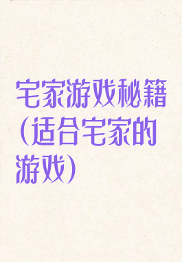 宅家游戏秘籍(适合宅家的游戏)