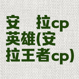 安琪拉cp英雄(安琪拉王者cp)