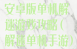 安卓版单机解迷游戏攻略(解迷单机手游)