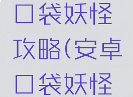 安卓单机口袋妖怪攻略(安卓口袋妖怪单机版)