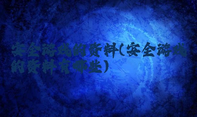 安全游戏的资料(安全游戏的资料有哪些)