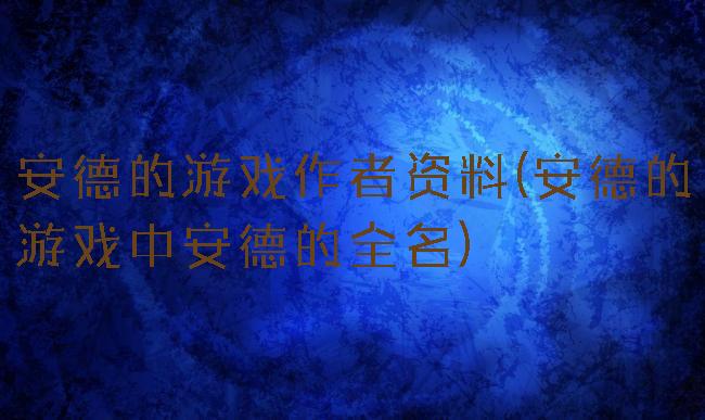安德的游戏作者资料(安德的游戏中安德的全名)