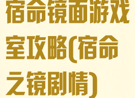 宿命镜面游戏室攻略(宿命之镜剧情)