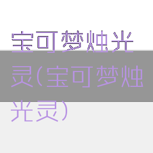 宝可梦烛光灵(宝可梦烛光灵)