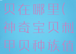 宝可梦刺甲贝在哪里(神奇宝贝刺甲贝种族值)
