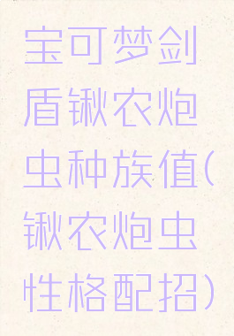宝可梦剑盾锹农炮虫种族值(锹农炮虫性格配招)
