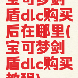 宝可梦剑盾dlc购买后在哪里(宝可梦剑盾dlc购买教程)
