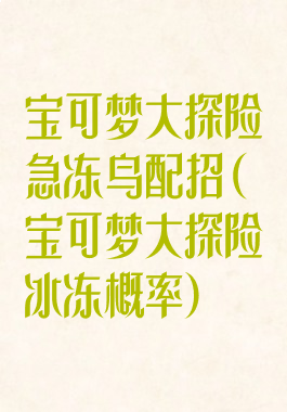 宝可梦大探险急冻鸟配招(宝可梦大探险冰冻概率)