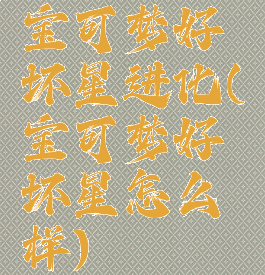 宝可梦好坏星进化(宝可梦好坏星怎么样)