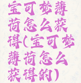宝可梦薄荷怎么获得(宝可梦薄荷怎么获得的)