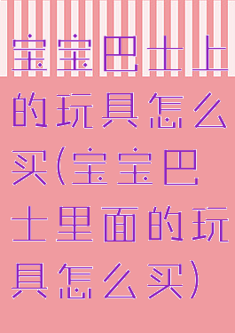 宝宝巴士上的玩具怎么买(宝宝巴士里面的玩具怎么买)