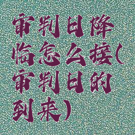 审判日降临怎么接(审判日的到来)