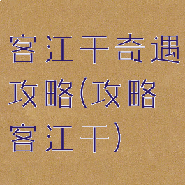 客江干奇遇攻略(攻略客江干)