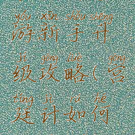 宫廷计手游新手升级攻略(宫廷计如何升级快)