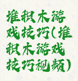 堆积木游戏技巧(堆积木游戏技巧视频)