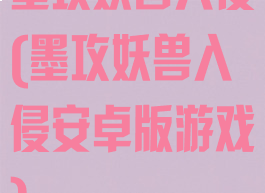 墨攻妖兽入侵(墨攻妖兽入侵安卓版游戏)
