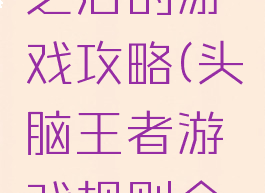 头脑王者之后的游戏攻略(头脑王者游戏规则介绍)