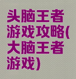 头脑王者游戏攻略(大脑王者游戏)