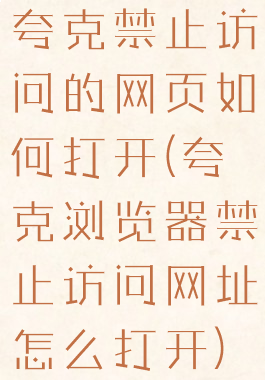 夸克禁止访问的网页如何打开(夸克浏览器禁止访问网址怎么打开)