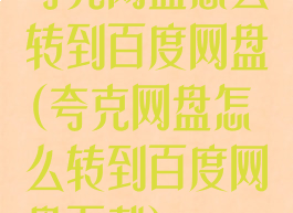 夸克网盘怎么转到百度网盘(夸克网盘怎么转到百度网盘下载)