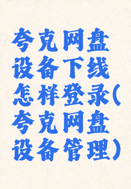 夸克网盘设备下线怎样登录(夸克网盘设备管理)