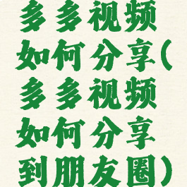 多多视频如何分享(多多视频如何分享到朋友圈)