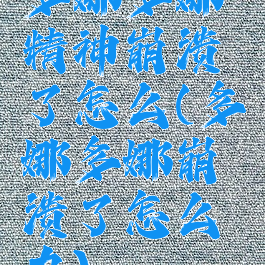 多娜多娜精神崩溃了怎么(多娜多娜崩溃了怎么办)